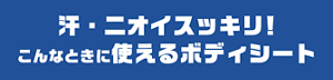 汗・ニオイスッキリ！こんなときに使えるボディシート
