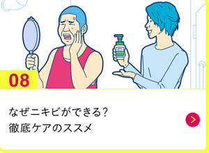 男の肌・ニオイ研究所08　 なぜニキビができる？徹底ケアのススメ