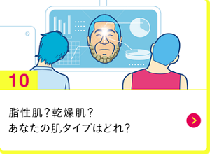 男の肌・ニオイ研究所10　脂性肌？乾燥肌？あなたの肌タイプはどれ？