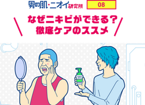男の肌・ニオイ研究所 08 なぜニキビができる？徹底ケアのススメ