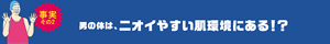 事実その2　男の体は、ニオイやすい肌環境にある！？