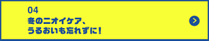 男の肌・ニオイ研究所04　冬のニオイケア、うるおいも忘れずに！