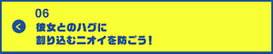 男の肌・ニオイ研究所06 彼女とのハグに割り込むニオイを防ごう！