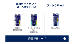 薬用デオドラントロールオン PROは無香性【医薬部外品】とアクアシトラスの香り【医薬部外品】の2種類です。フットクリームは石けんの香りの1種類です。