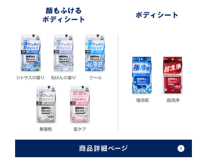 顔もふけるボディシートは、シトラスの香り、石けんの香り、クール、無香性、肌ケアの5種類です。ボディシートは、極冷感、超洗浄、薬用ボディシート【医薬部外品】の3種類です。