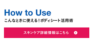 How to Use こんなときに使える！ボディシート活用術 スキンケア詳細情報はこちら