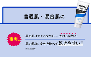 事実。男の肌はすぐベタつく…、だけじゃない！男の肌は、女性と比べて乾きやすい！※花王調べ