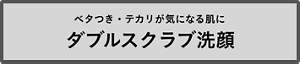 ベタつき・テカリが気になる肌にダブルスクラブ洗顔