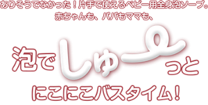 ありそうでなかった！片手で使えるベビー用全身泡ソープ。赤ちゃんも、パパもママも、泡でしゅ～っとにこにこバスタイム！