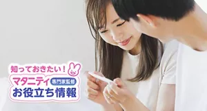 知っておきたい！マタニティお役立ち情報【専門家監修】