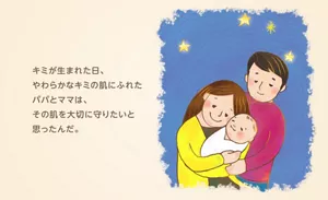 キミが生まれた日、やわらかなキミの肌にふれたパパとママは、その肌を大切に守りたいと思ったんだ。