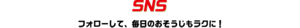 SNS フォローして、毎日のおすじもラクに！