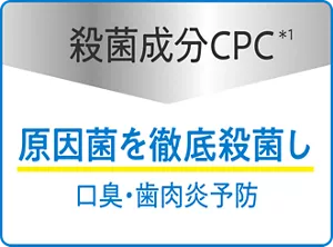 殺菌成分CPC(＊1)：原因菌を徹底殺菌し、口臭・歯肉炎予防