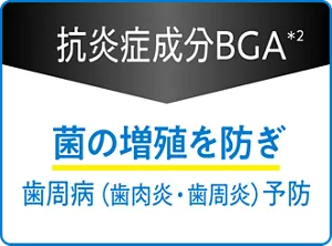 抗炎症成分BGA(＊2)：菌の増殖を防ぎ、歯周病（歯肉炎・歯周炎）予防