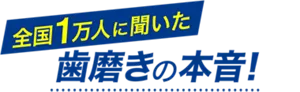 全国1万人に聞いた歯磨きの本音！