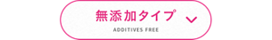 無添加タイプ ADDITIVES FREE