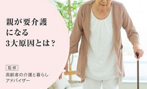 要介護になる3大原因！認知症、脳卒中、転倒・骨折…親が70歳を超えたら