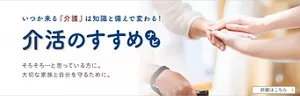いつか来る『介護』は知識と備えで変わる！介活のすすめナビ そろそろ…と思っている方に。大切な家族と自分を守るために。