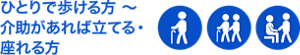 ひとりで歩ける方 〜 介助があれば立てる・座れる方