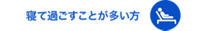 寝て過ごすことが多い方