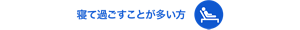 寝て過ごすことが多い方