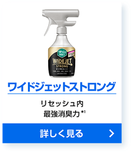 ワイドジェットストロング リセッシュ内最強消臭力＊1 詳しく見る