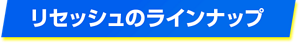 リセッシュのラインナップ