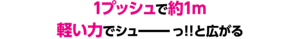 1プッシュで約1m軽い力でシューーーっ!!と広がる