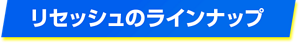 リセッシュのラインナップ