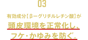 【03】有効成分【βーグリチルレチン酸】が頭皮環境を正常化し、フケ・かゆみを防ぐ。