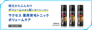 根元からふんわりボリュームのある髪に育てたい方に サクセス 薬用育毛トニック ボリュームケア　詳しくみる