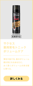 サクセス薬用育毛トニックボリュームケア（医薬部外品）　薄毛や抜け毛、髪のボリューム感が気になるあなたに。太く長くボリュームのある髪に育てる。詳しく見る