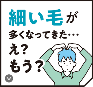 細い毛が多くなってきた･･･え？もう？