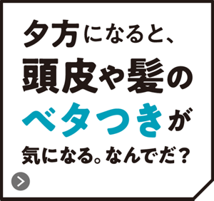 夕方になると、頭皮や髪のベタつきが気になる。なんでだ？
