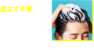 最初から泡だから、泡立て不要。ひっかかり抜け毛を抑えて洗える。ゴシゴシしなくても、地肌のすみずみまで、泡がさっと広がり、頭皮や髪への負担を抑えて洗えます。