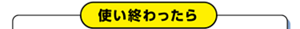 使い終わったら