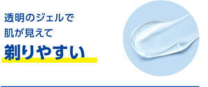 透明のジェルで肌が見えて剃りやすい