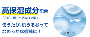 高保湿成分配合（アミノ酸・ヒアルロン酸） 使うたび、肌うるおってなめらかな感触に！