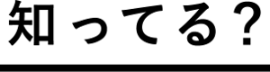 知ってる？