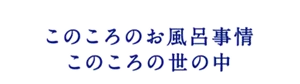 このころのお風呂事情 このころの世の中