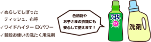 ぬらしてしぼったティッシュ、布等、ワイドハイター EXパワー、普段お使いの洗たく用洗剤。色柄物やお子さまの衣類にも安心して使えます！