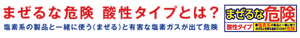 まぜるな危険　酸性タイプとは？　塩素系の製品と一緒に使う（まぜる）と有害な塩素ガスが出て危険