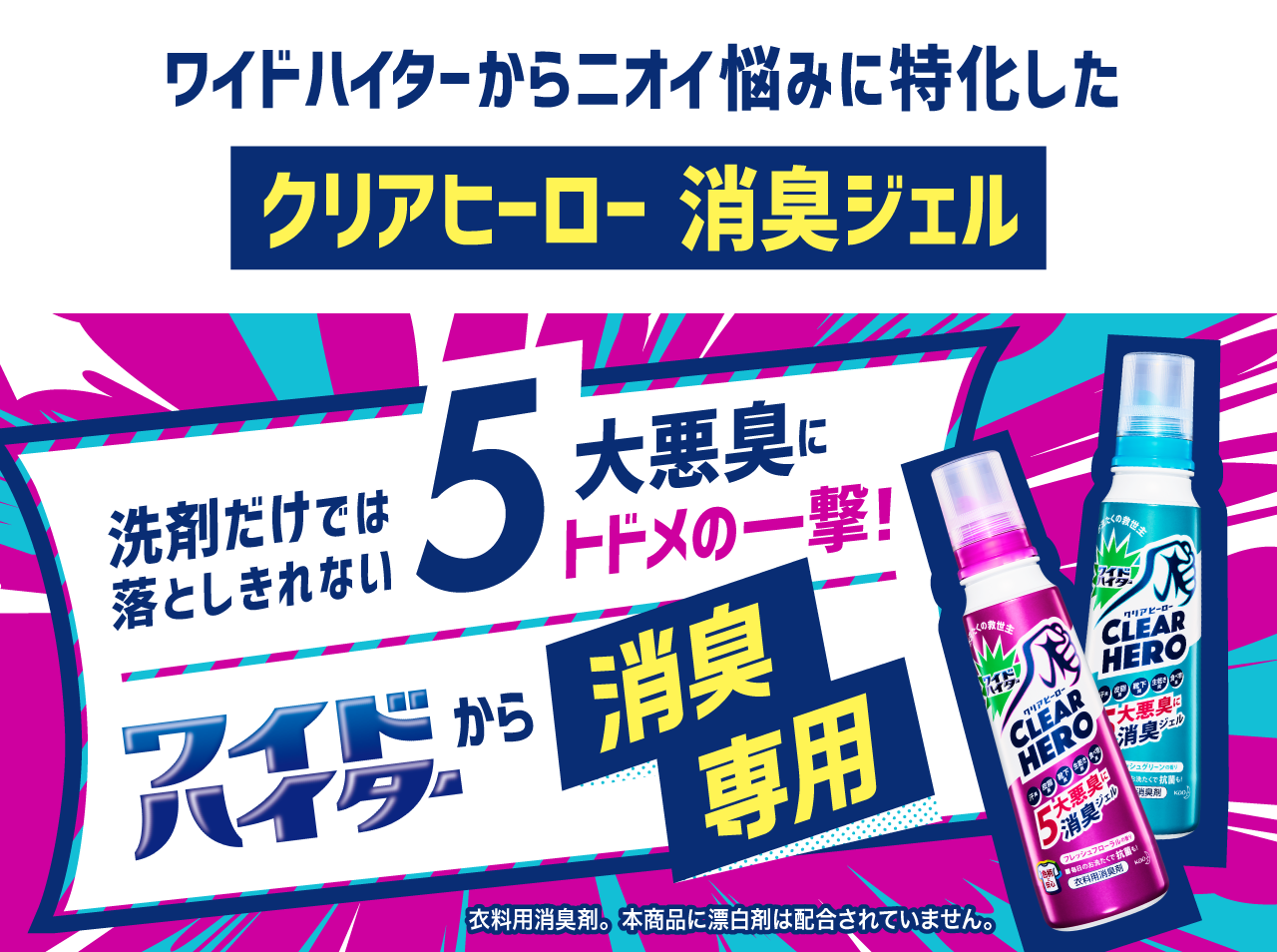 花王株式会社 ワイドハイター 衣料用消臭剤 ワイドハイタークリアヒーロー 消臭ジェル 花王株式会社 ワイドハイター 衣料用消臭剤 ワイドハイタークリアヒーロー 消臭ジェル