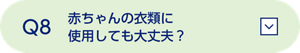 Q8 赤ちゃんの衣類に使用しても大丈夫？