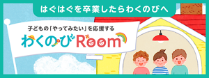 はぐはぐを卒業したらわくのびへ　子どもの「やってみたい」を応援する わくのびRoom
