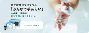 衛生習慣化プログラムみんなで手あらい　衛生習慣が楽しく身につく！
