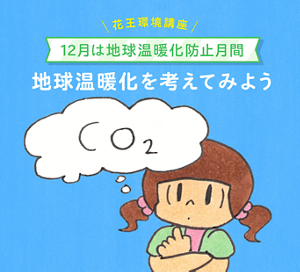 花王環境講座 12月は地球温暖化防止月間 地球温暖化を考えてみよう