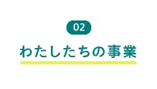 02 わたしたちの事業