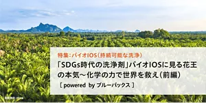 特集：バイオIOS（持続可能な洗浄）「SDGs時代の洗浄剤」バイオIOSに見る花王の本気 ～化学の力で世界を救え（前編）