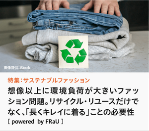 特集：サステナブルファッション 想像以上に環境負荷が大きいファッション問題。リサイクル・リユースだけでなく、「長くキレイに着る」ことの必要性